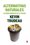 ALTERNATIVAS NATURALES AL GRAN NEGOCIO DE LA SALUD di TRUDEAU, KEVIN 