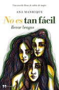 NO ES TAN FACIL LLEVAR BRAGAS: UNA NOVELA LLENA DE RABIA DE MUJER de MANRIQUE, ANA 