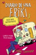 DIARIO DE UNA FRIKI 3: DESTINO CATASTROFE (QLGO PUEDE SALIR BIEN !) de CAMMANY, ANNA 