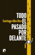 TODO EL PASADO POR DELANTE de ALBA RICO, SANTIAGO 