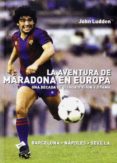 LA AVENTURA DE MARADONA EN EUROPA: UNA DECADA DE GLORIA PASION Y DRAMA di LUDDEN, JOHN 