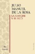 LA SANGRE Y EL ECO de ROSA, JULIO MANUEL DE LA 