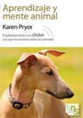 APRENDIZAJE Y MENTE ANIMAL: EL ADIESTRAMIENTO CON CLICKER Y LO QU E NOS ENSEA SOBRE di PRYOR, KAREN 