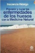 PREVENIR Y CURAR LAS ENFERMEDADES DE LOS HUESOS CON LA MEDICINA N ATURAL de HIDALGO, INOCENCIA 