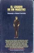 EL LEGADO DE UN MAESTRO: HOMENAJE A MANUEL SACRISTAN (FUNDACION D E INVESTIGACIONES MARXISTAS) di VARGAS LOZANO, GABRIEL 