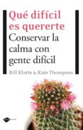QUE DIFICIL ES QUERERTE: CONSERVAR LA CALMA CON GENTE DIFICIL di KLATTE, BILL  THOMPSON, KANE 
