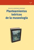 PLANTEAMIENTOS TEORICOS DE LA MUSEOLOGIA di HERNANDEZ HERNANDEZ, FRANCISCA 
