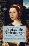 ISABEL DE HABSBURGO: REINA DE DINAMARCA de SCHEUBER, YOLANDA 