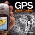 GPS PARA TODOS: LA GUIA ESENCIAL PARA INICIARSE EN LA NAVEGACION TERRESTRE (2 ED.) de PUCH, CARLOS 