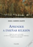 APRENDER A ENSEAR RELIGION: DIDACTICA DE LA RELIGION EN EDUCACIO N INFANTIL Y EDUCACION PRIMARIA. GRADO DE MAGISTERIO de CABRERO UGARTE, ANGEL 