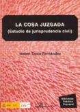 LA COSA JUZGADA: ESTUDIO DE JURISPRUDENCIA CIVIL de TAPIA FERNANDEZ, ISABEL 