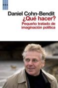(PE) QUE HACER?: PEQUEO TRATADO DE IMAGINACION POLITICA de COHN-BENDIT, DANIEL 