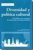 DIVERSIDAD Y POLITICA CULTURAL: LA CIUDAD COMO ESCENARIO DE INNOV ACION Y DE OPORTUNIDADES de ZAPATA-BARRERO, RICARD 