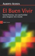EL BUEN VIVIR: SUMAK KAWSAY, UNA OPORTUNIDAD PARA IMAGINAR OTROS MUNDOS de ACOSTA, ALBERTO 