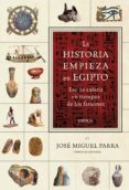 LA HISTORIA EMPIEZA EN EGIPTO: ESO YA EXISTIA EN LOS TIEMPOS DE L OS FARAONES de PARRA ORTIZ, JOSE MIGUEL 
