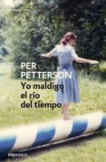 YO MALDIGO EL RIO DEL TIEMPO de PETTERSON, PER 