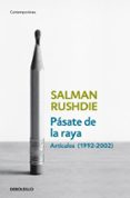 PASATE DE LA RAYA: ARTICULOS (1992-2002) de RUSHDIE, SALMAN 
