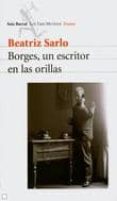 BORGES, UN ESCRITOR EN LAS ORILLAS di SARLO, BEATRIZ 