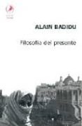 FILOSOFIA DE PRESENTE de BADIOU, ALAIN 