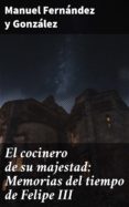 El Cocinero De Su Majestad: Memorias Del Tiempo De Felipe Iii (ebook)