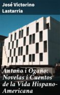 Antaño I Ogaño: Novelas I Cuentos De La Vida Hispano-americana (ebook)