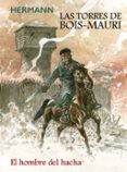 LAS TORRES DE BOIS MAURI. EL HOMBRE DEL HACHA de HUPPEN, HERMANN 