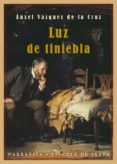 LUZ DE TINIEBLA di VAZQUEZ DE LA CRUZ, ANXEL 