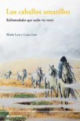 LOS CABALLOS AMARILLOS: ENFERMEDADES QUE NADIE VIO VENIR di LARA MARTINEZ, MARIA LARA MARTINEZ, LAURA 