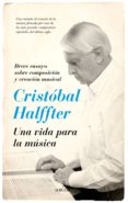 CRISTOBAL HALFFTER. UNA VIDA PARA LA MUSICA de HALFFTER, CRISTOBAL 