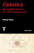 CUANTICA: QUE SIGNIFICA LA TEORIA DE LA CIENCIA MAS EXTRAA de BALL, PHILIP 
