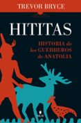 HITITAS: HISTORIA DE LOS GUERREROS DE ANATOLIA di BRYCE, TREVOR 