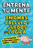 ENTRENA TU MENTE CON ENIGMAS, CALCULO Y JUEGOS DE LOGICA di CLUA SARRO, PAU  LOPEZ, ALEX 