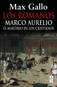 LOS ROMANOS: MARCO AURELIO: EL MARTIRIO DE LOS CRISTIANOS de GALLO, MAX 