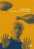 FREI OTTO: CONVERSACIONES CON JUAN MARIA SONGEL di VV.AA. 