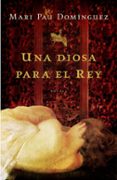 UNA DIOSA PARA EL REY de DOMINGUEZ, MARI PAU 
