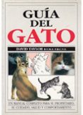 GUIA DEL GATO: MANUAL COMPLETO PARA PROPIETARIO, SU CUIDADO, SALU D.. de TAYLOR, DAVID 