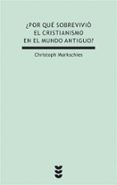 POR QUE SOBREVIVIO EL CRISTIANISMO EN EL MUNDO ANTIGUO? di MARKSCHIES, CHRISTOPH 