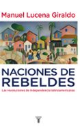 NACIONES DE REBELDES: LAS REVOLUCIONES DE INDEPENDENCIA LATINOAME RICANAS de LUCENA GIRALDO, MANUEL 