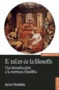 EL TALLER DE FILOSOFIA: UNA INTRODUCCION A LA ESCRITURA FILOSOFIC A de NUBIOLA, JAIME 