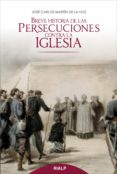 BREVE HISTORIA DE LAS PERSECUCIONES CONTRA LA IGLESIA de MARTIN DE LA HOZ, JOSE CARLOS 