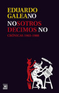 NOSOTROS DECIMOS NO: CRONICAS, 1963-1988 de GALEANO, EDUARDO 