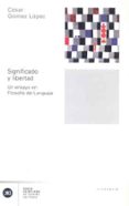 SIGNIFICADO Y LIBERTAD: UN ENSAYO EN FILOSOFIA DEL LENGUAJE de GOMEZ LOPEZ, CESAR 