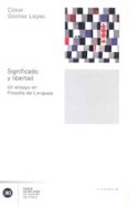 SIGNIFICADO Y LIBERTAD: UN ENSAYO EN FILOSOFIA DEL LENGUAJE di GOMEZ LOPEZ, CESAR 