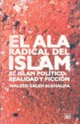 EL ALA RADICAL DEL ISLAM: EL ISLAM POLITICO: REALIDAD Y FICCION di SALEH ALKHALIFA, WALEED 