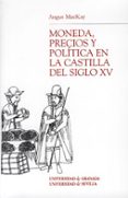MONEDA, PRECIOS Y POLITICA EN LA CASTILLA DEL SIGLO XV de MACKAY, ANGUS 