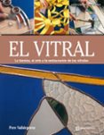 EL VITRAL: LA TECNICA, EL ARTE Y LA RESTAURACION DE LOS VITRALES di VV.AA. 
