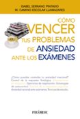 COMO VENCER TUS PROBLEMAS DE ANSIEDAD ANTE LOS EXAMENES de SERRANO PINTADO, ISABEL 