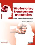 VIOLENCIA Y TRASTORNOS MENTALES: UNA RELACION COMPLEJA de ECHEBURUA ODRIOZOLA, ENRIQUE 