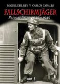 FALLSCHIRMJGER: PARACAIDISTAS 1935-1945 de REY, MIGUEL DEL CANALES, CARLOS 