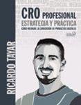 CRO PROFESIONAL. ESTRATEGIA Y PRACTICA (SOCIAL MEDIA) de TAYAR LOPEZ, RICARDO 